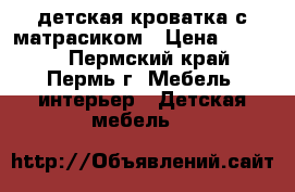 детская кроватка с матрасиком › Цена ­ 4 000 - Пермский край, Пермь г. Мебель, интерьер » Детская мебель   